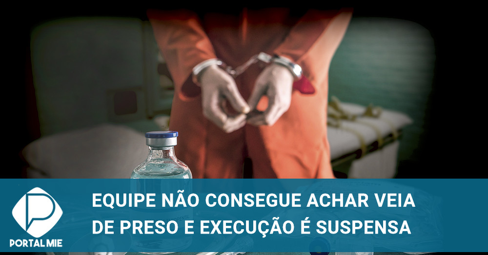 Execução de homem é suspensa após equipe não conseguir achar veia do ...